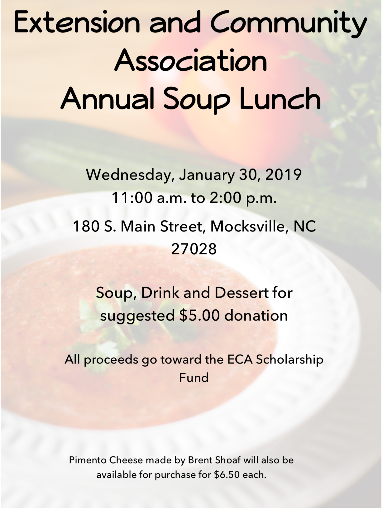 A white bowl on a white plate with tomato soup and parsley garnish. Cucumber and tomato in background. All made to 70 percent transparent with the words Extension and Community Association Annual Soup Lunch on Wednesday January 30th starting at 11 a.m. and going to 2 p.m. at 180 S. Main Street Mocksville, NC 27028 a 5 dollar donation is suggested for soup, dessert, and drink. Pimento cheese by Brent Shoaf will be available for purchase at $6.50 each.